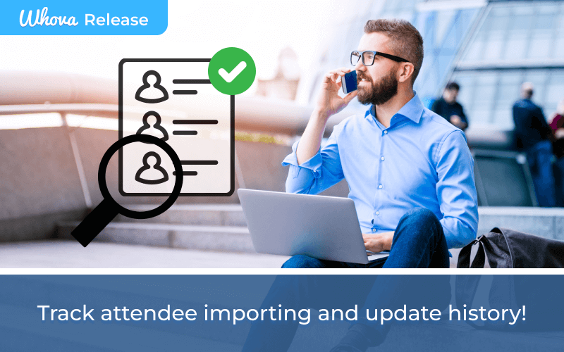 Trace Back Attendee Import History with Whova’s Latest Release